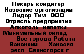 Пекарь-кондитер › Название организации ­ Лидер Тим, ООО › Отрасль предприятия ­ Алкоголь, напитки › Минимальный оклад ­ 28 800 - Все города Работа » Вакансии   . Хакасия респ.,Саяногорск г.